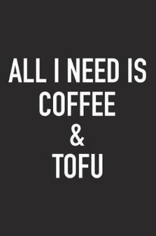 Cover of All I Need Is Coffee and Tofu