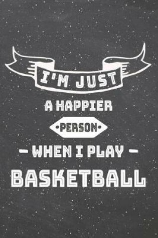 Cover of I'm Just A Happier Person When I Play Basketball