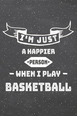 Book cover for I'm Just A Happier Person When I Play Basketball