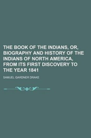 Cover of The Book of the Indians, Or, Biography and History of the Indians of North America, from Its First Discovery to the Year 1841