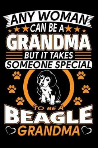 Cover of Any Woman Can Be A Grandma But It Takes Someone Special To Be A Beagle Grandma