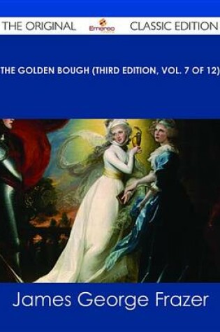 Cover of The Golden Bough (Third Edition, Vol. 7 of 12) - The Original Classic Edition