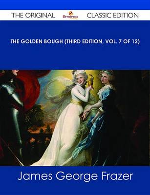 Book cover for The Golden Bough (Third Edition, Vol. 7 of 12) - The Original Classic Edition