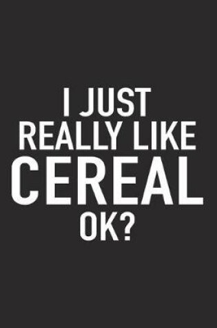 Cover of I Just Really Like Cereal Ok?