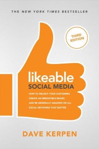 Cover of Likeable Social Media, Third Edition: How To Delight Your Customers, Create an Irresistible Brand, & Be Generally Amazing On All Social Networks That Matter