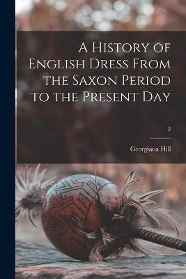 Book cover for A History of English Dress From the Saxon Period to the Present Day; 2