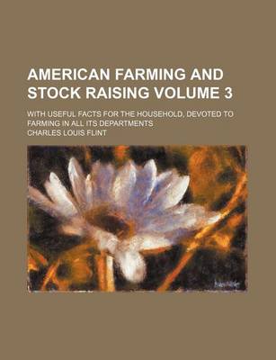 Book cover for American Farming and Stock Raising Volume 3; With Useful Facts for the Household, Devoted to Farming in All Its Departments