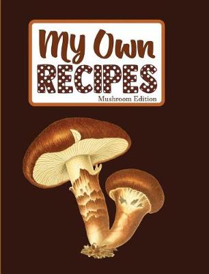 Book cover for My Own Recipes Mushroom Edition