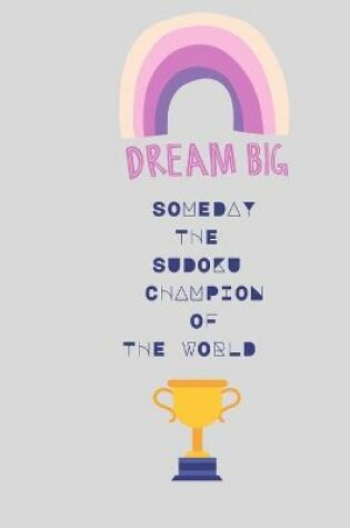 Cover of Dream Big Someday the Sudoku Champion of the World