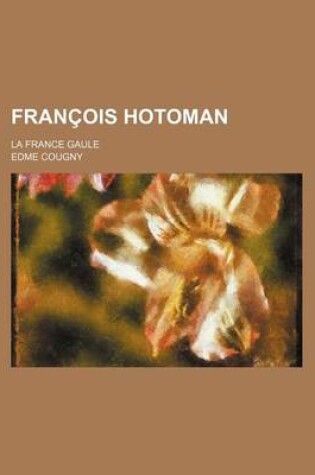 Cover of Francois Hotoman; La France Gaule