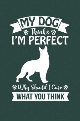 Cover of My Dog Thinks I'm Perfect Why Should I Care What You Think