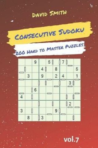 Cover of Consecutive Sudoku - 200 Hard to Master Puzzles Vol.7