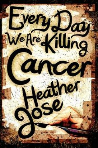 Cover of Every Day We Are Killing Cancer