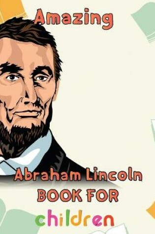 Cover of Amazing Abraham Lincoln Book For Children