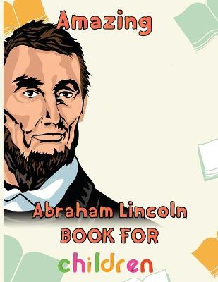 Book cover for Amazing Abraham Lincoln Book For Children