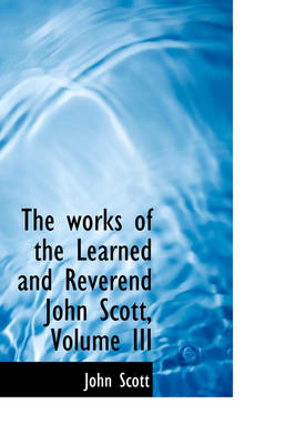 Book cover for The Works of the Learned and Reverend John Scott, Volume III