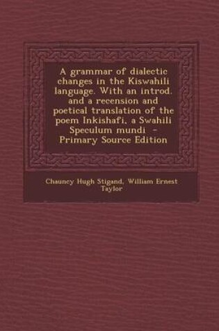 Cover of A Grammar of Dialectic Changes in the Kiswahili Language. with an Introd. and a Recension and Poetical Translation of the Poem Inkishafi, a Swahili