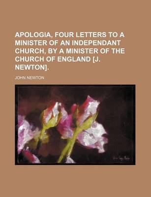 Book cover for Apologia, Four Letters to a Minister of an Independant Church, by a Minister of the Church of England [J. Newton].