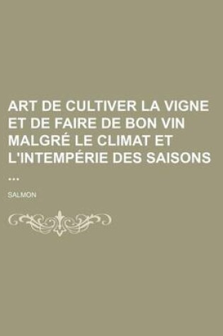 Cover of Art de Cultiver La Vigne Et de Faire de Bon Vin Malgre Le Climat Et L'Intemperie Des Saisons