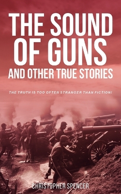 Book cover for The Sound of Guns and Other True Stories