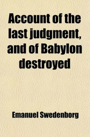 Cover of Account of the Last Judgment, and of Babylon Destroyed; Shewing That All the Predictions in the Apocalypse Are at This Day Fulfilled with Continuation. Shewing That All the Predictions in the Apocalypse Are at This Day Fulfilled with Continuation