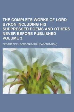 Cover of The Complete Works of Lord Byron Including His Suppressed Poems and Others Never Before Published Volume 3