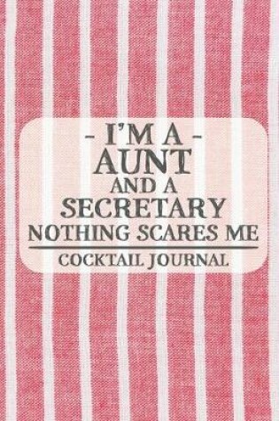 Cover of I'm a Aunt and a Secretary Nothing Scares Me Cocktail Journal