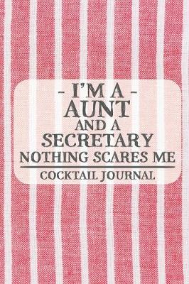 Book cover for I'm a Aunt and a Secretary Nothing Scares Me Cocktail Journal