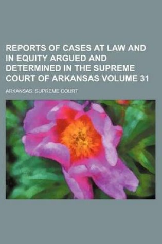 Cover of Reports of Cases at Law and in Equity Argued and Determined in the Supreme Court of Arkansas Volume 31