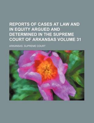 Book cover for Reports of Cases at Law and in Equity Argued and Determined in the Supreme Court of Arkansas Volume 31