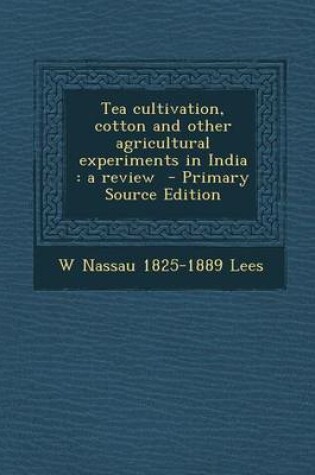 Cover of Tea Cultivation, Cotton and Other Agricultural Experiments in India