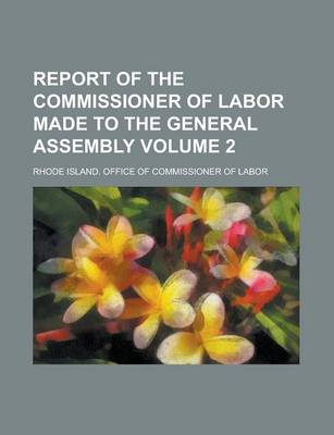 Book cover for Report of the Commissioner of Labor Made to the General Assembly Volume 2