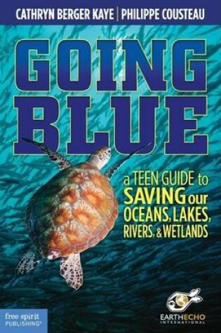 Cover of Going Blue: A Teen Guide to Saving Our Oceans, Lakes, Rivers, & Wetlands