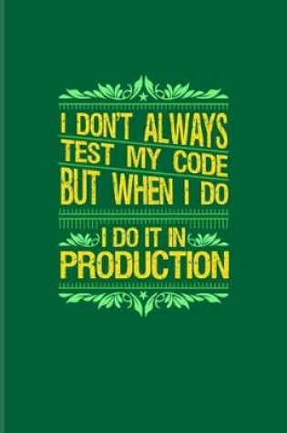 Cover of I Don't Always Test My Code I Do It In Production