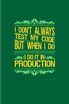 Book cover for I Don't Always Test My Code I Do It In Production