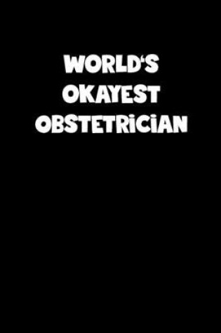 Cover of World's Okayest Obstetrician Notebook - Obstetrician Diary - Obstetrician Journal - Funny Gift for Obstetrician