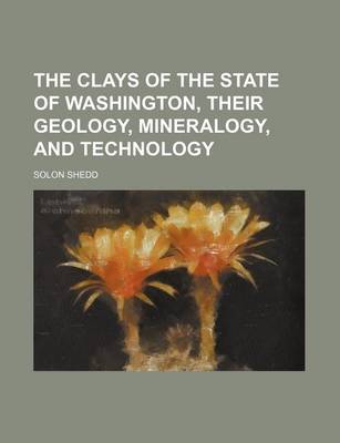 Book cover for The Clays of the State of Washington, Their Geology, Mineralogy, and Technology