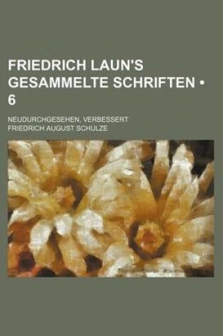 Cover of Friedrich Laun's Gesammelte Schriften (6 ); Neudurchgesehen, Verbessert