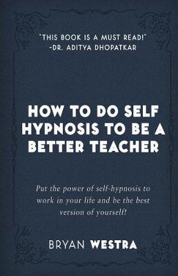 Book cover for How To Do Self Hypnosis To Be A Better Teacher