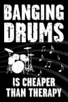 Book cover for Banging Drums Is Cheaper Than Therapy