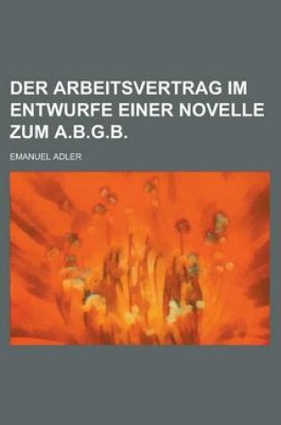 Cover of Der Arbeitsvertrag Im Entwurfe Einer Novelle Zum A.B.G.B