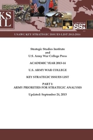 Cover of U.S. Army War College Key Strategic Issues List - Part I: Army Priorities for Strategic Analysis [Academic Year 2013-14] (Enlarged Edition)