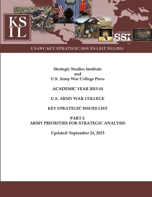 Book cover for U.S. Army War College Key Strategic Issues List - Part I: Army Priorities for Strategic Analysis [Academic Year 2013-14] (Enlarged Edition)