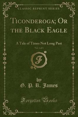 Book cover for Ticonderoga; Or the Black Eagle, Vol. 1 of 3