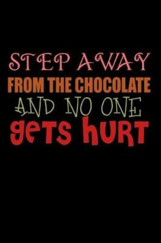 Cover of Step Away From The Chocolate And No One Gets Hurt