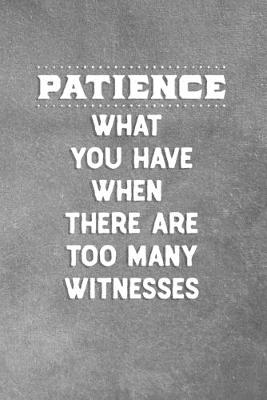 Book cover for Patience What You Have When There Are Too Many Witnesses