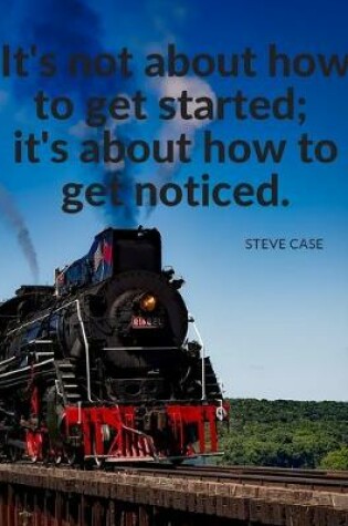 Cover of "It's not about how to get started; it's about how to get noticed."