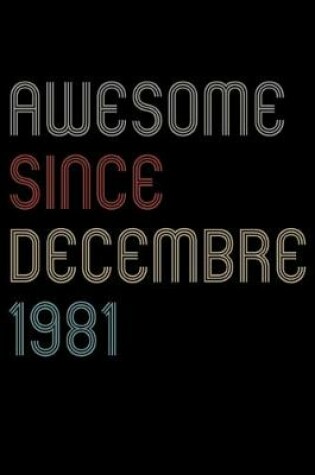 Cover of Awesome Since 1981 Decembre Notebook Birthday Gift