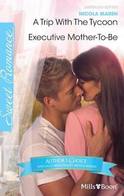 Cover of Nicola Marsh Author Favourites/A Trip With The Tycoon/Executive Mother-To-Be