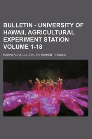 Cover of Bulletin - University of Hawaii, Agricultural Experiment Station Volume 1-18